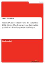 Rational Choice Theorie und die Kubakrise 1962 - Einige Überlegungen zur Rationalität getroffener Handlungsentscheidungen