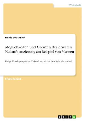 Möglichkeiten und Grenzen der privaten Kulturfinanzierung am Beispiel von Museen