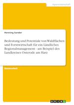 Bedeutung und Potentiale von Waldflächen und Forstwirtschaft für ein Ländliches Regionalmanagement - am Beispiel des Landkreises Osterode am Harz