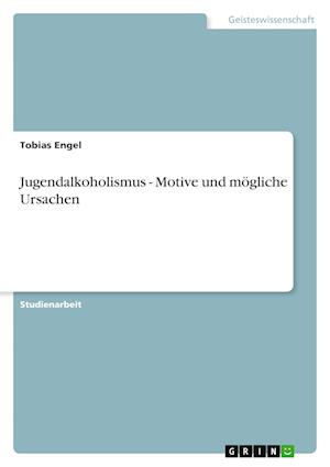 Jugendalkoholismus - Motive und mögliche Ursachen