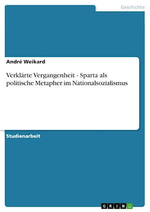 Verklärte Vergangenheit - Sparta als politische Metapher im Nationalsozialismus