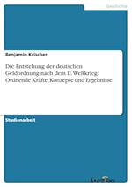 Die Entstehung der deutschen Geldordnung nach dem II. Weltkrieg: Ordnende Kräfte, Konzepte und Ergebnisse