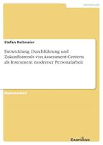 Entwicklung, Durchführung und Zukunftstrends von Assessment-Centern als Instrument moderner Personalarbeit