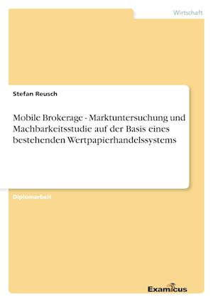 Mobile Brokerage - Marktuntersuchung und Machbarkeitsstudie auf der Basis eines bestehenden Wertpapierhandelssystems