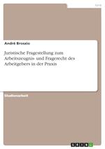 Juristische Fragestellung zum Arbeitszeugnis- und Fragerecht des Arbeitgebers in der Praxis