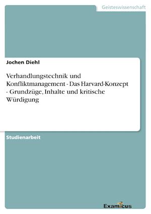 Verhandlungstechnik und Konfliktmanagement - Das Harvard-Konzept - Grundzüge, Inhalte und kritische Würdigung