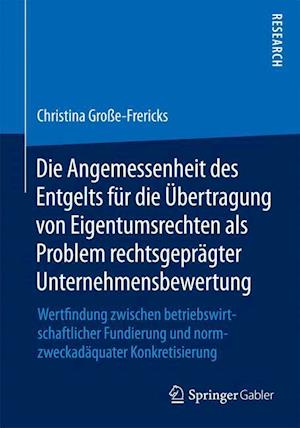 Die Angemessenheit des Entgelts für die Übertragung von Eigentumsrechten als Problem rechtsgeprägter Unternehmensbewertung