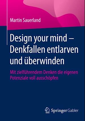 Design your mind – Denkfallen entlarven und überwinden