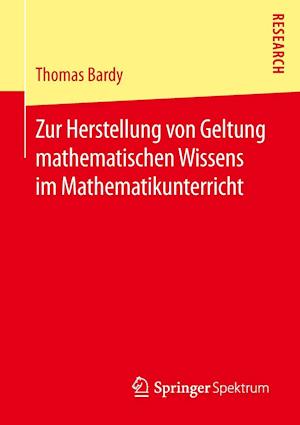 Zur Herstellung von Geltung mathematischen Wissens im Mathematikunterricht