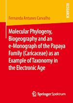Molecular Phylogeny, Biogeography and an e-Monograph of the Papaya Family (Caricaceae) as an Example of Taxonomy in the Electronic Age