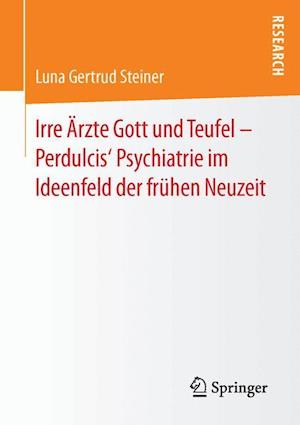 Irre Ärzte Gott und Teufel – Perdulcis‘ Psychiatrie im Ideenfeld der frühen Neuzeit