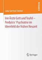 Irre Ärzte Gott und Teufel – Perdulcis‘ Psychiatrie im Ideenfeld der frühen Neuzeit