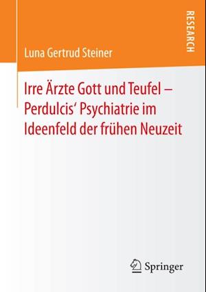 Irre Ärzte Gott und Teufel – Perdulcis‘ Psychiatrie im Ideenfeld der frühen Neuzeit