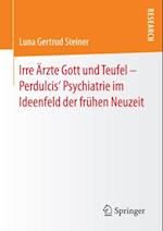 Irre Ärzte Gott und Teufel – Perdulcis‘ Psychiatrie im Ideenfeld der frühen Neuzeit