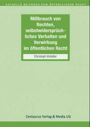 Missbrauch von Rechten, selbstwidersprüchliches Verhalten und Verwirkung im öffentlichen Recht