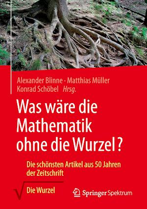 Was wäre die Mathematik ohne die Wurzel?