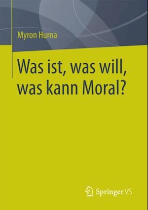 Was ist, was will, was kann Moral?