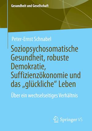 Soziopsychosomatische Gesundheit, robuste Demokratie, Suffizienzökonomie und das „glückliche“ Leben