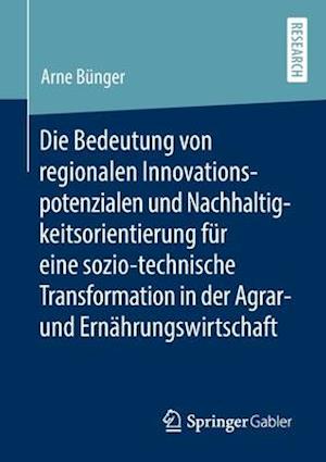 Die Bedeutung von regionalen Innovationspotenzialen und Nachhaltigkeitsorientierung für eine sozio-technische Transformation in der Agrar- und Ernährungswirtschaft