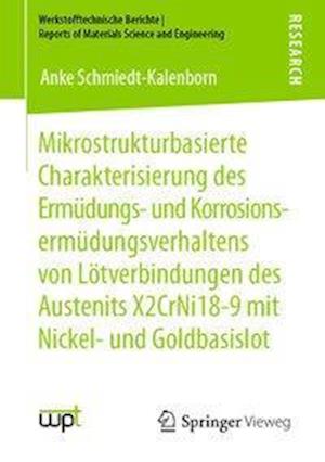 Mikrostrukturbasierte Charakterisierung des Ermüdungs- und Korrosionsermüdungsverhaltens von Lötverbindungen des Austenits X2CrNi18-9 mit Nickel- und Goldbasislot