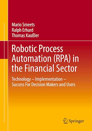 Robotic Process Automation (RPA) in the Financial Sector : Technology - Implementation - Success For Decision Makers and Users