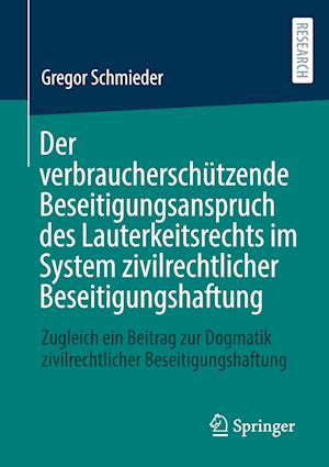 Der verbraucherschützende Beseitigungsanspruch des Lauterkeitsrechts im System zivilrechtlicher Beseitigungshaftung