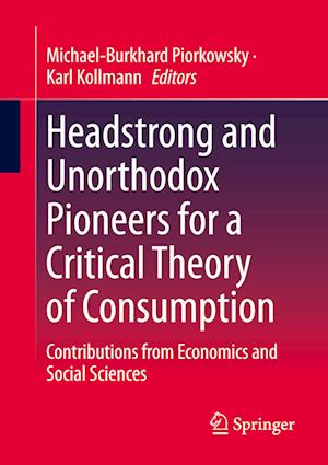 Headstrong and Unorthodox Pioneers for a Critical Theory of Consumption