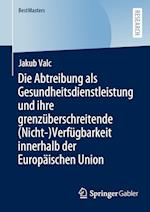 Die Abtreibung als Gesundheitsdienstleistung und ihre grenzüberschreitende (Nicht-)Verfügbarkeit innerhalb der Europäischen Union