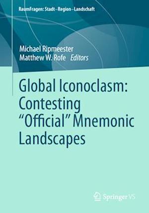 Global Iconoclasm: Contesting “Official” Mnemonic Landscapes