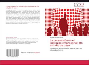 La persuasión en el liderazgo empresarial: Un estudio de caso