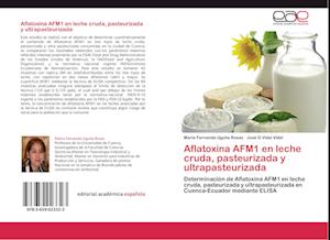 Aflatoxina AFM1 en leche cruda, pasteurizada y ultrapasteurizada