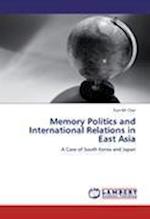 Memory Politics and International Relations in East Asia