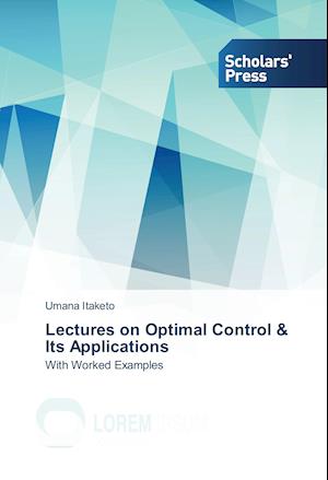 Lectures on Optimal Control & Its Applications