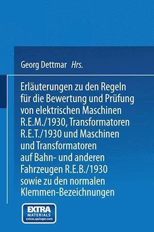 Erläuterungen zu den Regeln für die Bewertung und Prüfung von elektrischen Maschinen R.E.M./1930, Transformatoren R.E.T./1930 und Maschinen und Transformatoren auf Bahn- und anderen Fahrzeugen R.E.B./1930 sowie zu den Normalen Anschlußbedingungen und den Normalen Klemmen-Bezeichnungen