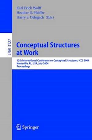 Conceptual Structures at Work : 12th International Conference on Conceptual Structures, ICCS 2004, Huntsville, AL, USA, July 19-23, 2004, Proceedings