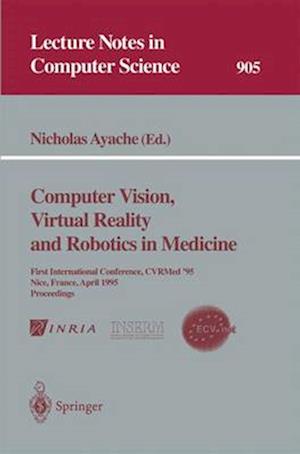 Computer Vision, Virtual Reality and Robotics in Medicine : First International Conference, CVRMed '95, Nice, France, April 3 - 6, 1995. Proceedings