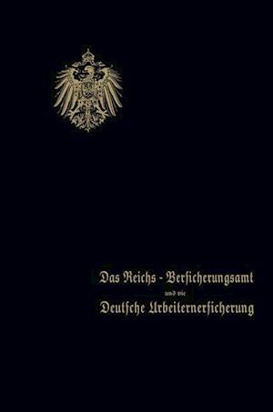 Das Reichs-Versicherungsamt und die Deutsche Arbeiterversicherung