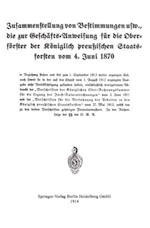 Zusammenstellung von Bestimmungen usw., die zur Geschäfts-Anweisung für die Oberförster der Königlich preußischen Staatsforsten vom 4. Juni 1870