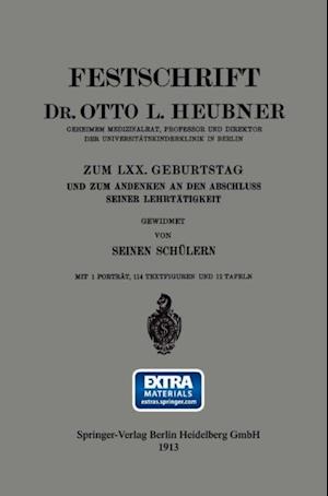 Festschrift Dr. Otto L. Heubner, Geheimem Medizinalrat, Professor und Direktor der Universitätskinderklinik in Berlin, zum LXX. Geburtstag und zum Andenken an den Abschluss Seiner Lehrtätigkeit