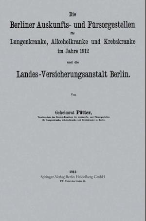 Die Berliner Auskunfts- und Fürsorgestellen für Lungenkranke, Alkoholkranke und Krebskranke im Jahre 1912 und die Landes-Versicherungsanstalt Berlin