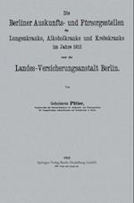 Die Berliner Auskunfts- und Fürsorgestellen für Lungenkranke, Alkoholkranke und Krebskranke im Jahre 1912 und die Landes-Versicherungsanstalt Berlin