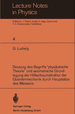 Deutung des Begriffs ”physikalische Theorie” und axiomatische Grundlegung der Hilbertraumstruktur der Quantenmechanik durch Hauptsätze des Messens