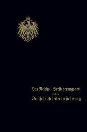 Das Reichs-Versicherungsamt und die Deutsche Arbeiterversicherung