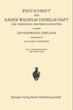 Festschrift der Kaiser Wilhelm Gesellschaft zur Förderung der Wissenschaften zu ihrem ?ehnjährigen Jubiläum Dargebracht von ihren Instituten