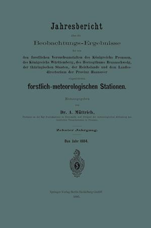 Jahresbericht über die Beobachtungs-Ergebnisse der von den forstlichen Versuchsanstalten des Königreichs Preussen, des Königreichs Württemberg, des Herzogthums Braunschweig, der thüringischen Staaten, der Reichslande und dem Landesdirectorium der Provinz Hannover eingerichteten forstlich-meteorologischen Stationen