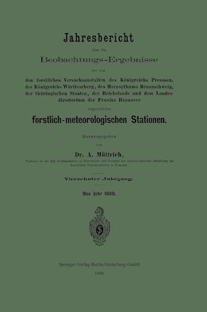 Jahresbericht über die Beobachtungs-Ergebnisse der von den forstlichen Versuchsanstalten des Königreichs Preussen, des Königreichs Württemberg, des Herzogthums Braunschweig, der thüringischen Staaten, der Reichslande und dem Landesdirectorium der Provinz Hannover eingerichteten forstlich-meteorologischen Stationen