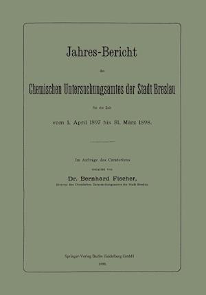 Jahres-Bericht Des Chemischen Untersuchungsamtes Der Stadt Breslau Für Die Zeit Vom 1. April 1897 Bis 31. März 1898