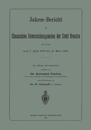 Jahres-Bericht des Chemischen Untersuchungsamtes der Stadt Breslau für die Zeit vom 1. April 1898 bis 31. März 1899