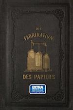 Die Fabrikation des Papiers, in Sonderheit des auf der Maschine gefertigten, nebst gründlicher Auseinandersetzung der in ihr vorkommenden chemischen Processe und Anweisung zur Prüfung der angewandten Materialien