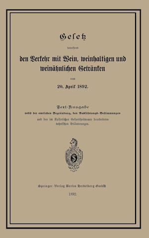 Gesetz Betreffend Den Verkehr Mit Wein, Weinhaltigen Und Weinähnlichen Getränken Vom 20. April 1892